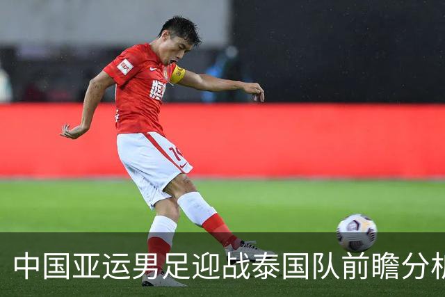 中国亚运男足迎战泰国队前瞻分析