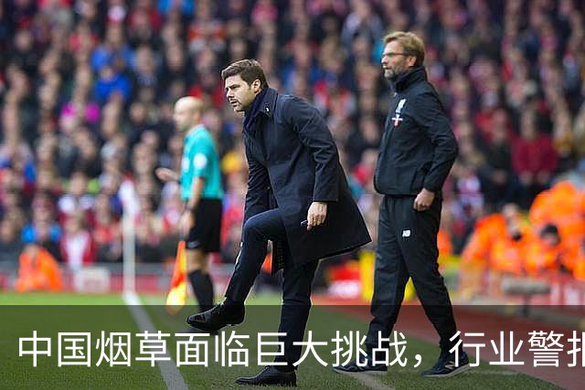 中国烟草面临巨大挑战，行业警报频频响起