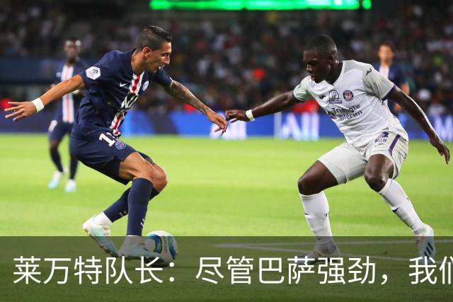 莱万特队长：尽管巴萨强劲，我们主场气势如虹已连胜六场